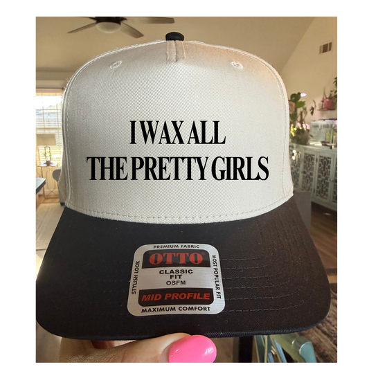 I WAX ALL THE PRETTY GIRLS